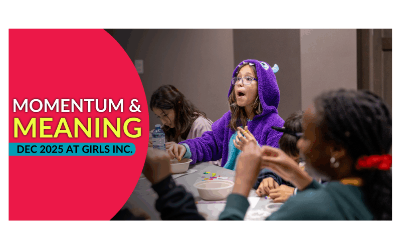 Momentum and Meaning: November & December at Girls Inc.